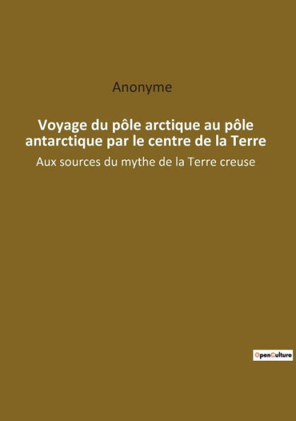 Voyage du pôle arctique au pôle antarctique par le centre de la Terre: Aux sources du mythe de la Terre creuse
