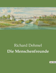 Title: Die Menschenfreunde, Author: Richard Dehmel