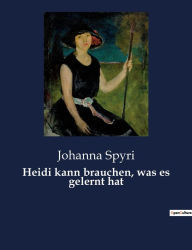 Title: Heidi kann brauchen, was es gelernt hat, Author: Johanna Spyri