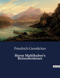 Title: Herrn Mahlhuber's Reiseabenteuer, Author: Friedrich Gerstäcker