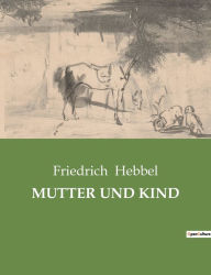 Title: Mutter Und Kind, Author: Friedrich Hebbel