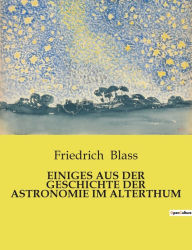 Title: Einiges Aus Der Geschichte Der Astronomie Im Alterthum, Author: Friedrich Blass