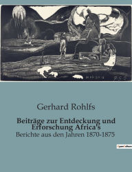 Title: Beiträge zur Entdeckung und Erforschung Africa's: Berichte aus den Jahren 1870-1875, Author: Gerhard Rohlfs