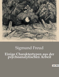 Title: Einige Charaktertypen aus der psychoanalytischen Arbeit, Author: Sigmund Freud