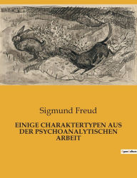 Title: Einige Charaktertypen Aus Der Psychoanalytischen Arbeit, Author: Sigmund Freud