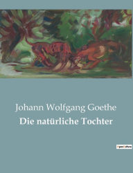 Title: Die natürliche Tochter, Author: Johann Wolfgang Goethe