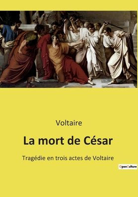 La mort de César: Tragédie en trois actes de Voltaire