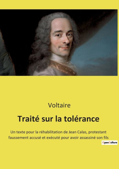 Traitï¿½ sur la tolï¿½rance: Un texte pour la rï¿½habilitation de Jean Calas, protestant faussement accusï¿½ et exï¿½cutï¿½ pour avoir assassinï¿½ son fils