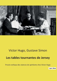 Title: Les tables tournantes de Jersey: Procès-verbaux des séances de spiritisme chez Victor Hugo, Author: Victor Hugo