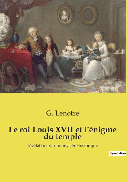 Le roi Louis XVII et l'énigme du temple: révélations sur un mystère historique