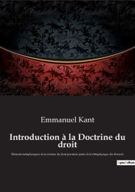 Title: Introduction à la Doctrine du droit: Éléments métaphysiques de la doctrine du droit (première partie de la Métaphysique des Moeurs), Author: Emmanuel Kant