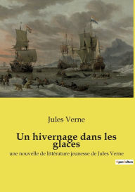 Title: Un hivernage dans les glaces: une nouvelle de littérature jeunesse de Jules Verne, Author: Jules Verne