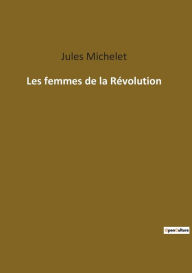 Title: Les femmes de la Révolution, Author: Jules Michelet