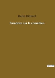 Title: Paradoxe sur le comédien, Author: Denis Diderot