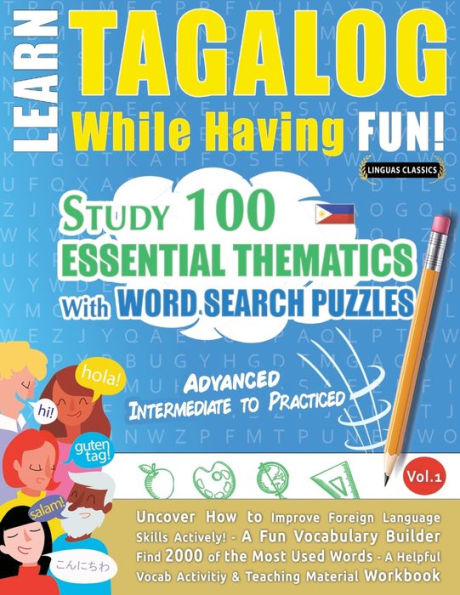 Learn Tagalog While Having Fun! - Advanced: INTERMEDIATE TO PRACTICED - STUDY 100 ESSENTIAL THEMATICS WITH WORD SEARCH PUZZLES - VOL.1 - Uncover How to Improve Foreign Language Skills Actively! - A Fun Vocabulary Builder.