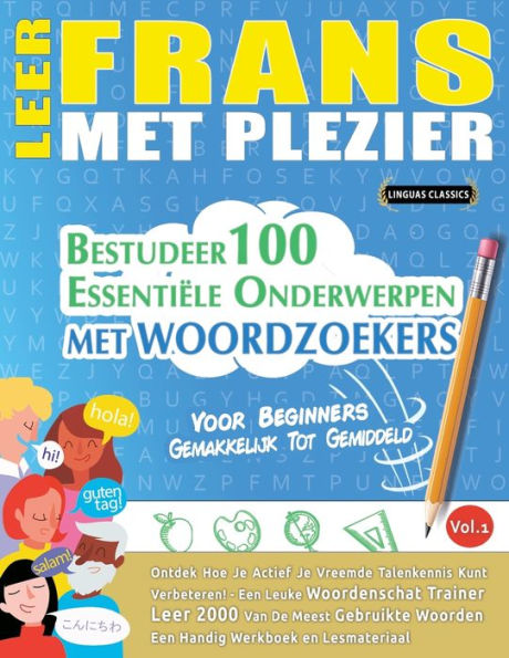 Leer Frans Met Plezier - Voor Beginners: GEMAKKELIJK TOT GEMIDDELD - BESTUDEER 100 ESSENTIÃ¯Â¿Â½LE ONDERWERPEN MET WOORDZOEKERS - VOL.1 - Ontdek Hoe Je Actief Je Vreemde Talenkennis Kunt Verbeteren!