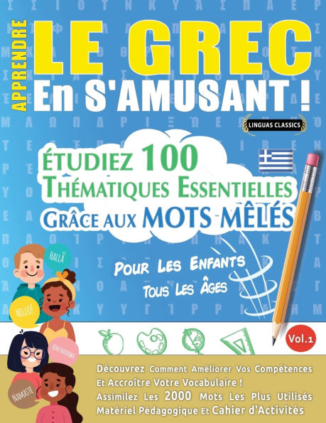 Apprendre Le Grec En s'Amusant - Pour Les Enfants: Tous Les ï¿½ges - ï¿½tudiez 100 Thï¿½matiques Essentielles Grï¿½ce Aux Mots Mï¿½lï¿½s - Vol.1