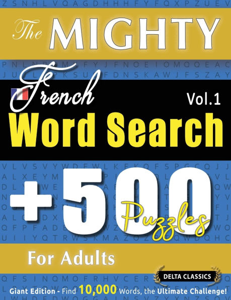 The Mighty French Word Search - 500 Puzzles for Adults - Delta Classics - Giant Edition - Find 10,000 Words, the Ultimate Challenge!