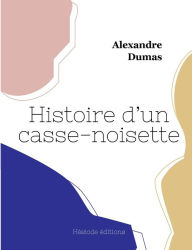 Title: Histoire d'un casse-noisette, Author: Alexandre Dumas