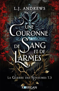 Title: La guerre des royaumes T3: Une couronne de sang et de larmes, Author: L.J. Andrews