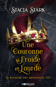 Title: Le royaume des mensonges T3: Une couronne si froide et lourde, Author: Stacia Stark
