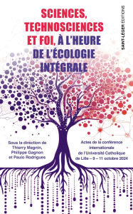 Title: Sciences, technosciences et foi à l'heure de l'écologie intégrale: Actes de la conférence internationale de l'Université Catholique de Lille 9 - 11 octobre 2024, Author: Thierry Magnin