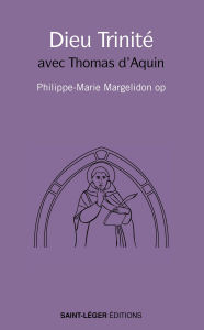 Title: Dieu trinité: avec Thomas d'Aquin, Author: Philippe-Marie Margelidon
