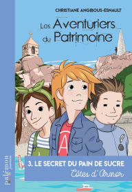 Title: Le secret du Pain de sucre: Les Aventuriers du Patrimoine - Tome 3, Author: Christiane Angibous-Esnault