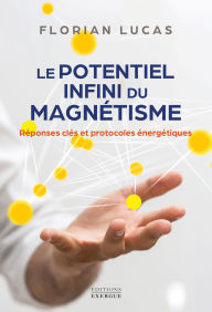 Download free ebooks in uk Le potentiel infini du magnétisme - Réponses clés et protocoles énergétiques 9782385383251