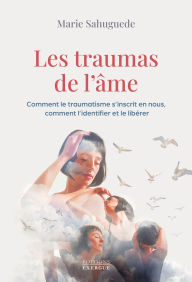 Online google books downloader Les traumas de l'âme - Comment le traumatisme s'inscrit en nous, comment l'identifier et le libérer in English by Marie Sahuguede 9782385383275 CHM RTF