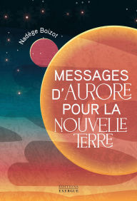 Title: Messages d'Aurore pour la nouvelle Terre, Author: Nadège Boizot