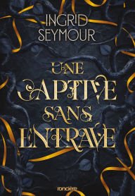 Title: La Guérisseuse de royaumes - Tome 02 Une captive sans entrave (e-book), Author: Ingrid Seymour