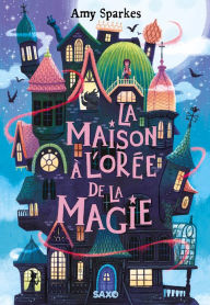 Title: La maison à l'orée de la magie (La maison à l'orée de la magie, tome 1), Author: Amy Sparkes
