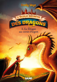 Title: L'École secrète des dragons (e-book) - Tome 02 Le Dragon aux cornes d'argent, Author: Emily Skye