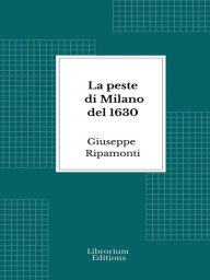 Title: La peste di Milano del 1630, Author: Giuseppe Ripamonti