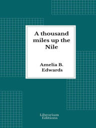 Title: A thousand miles up the Nile, Author: Amelia B. Edwards