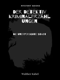 Title: Die unerforschte Stadt, Author: Walther Kabel