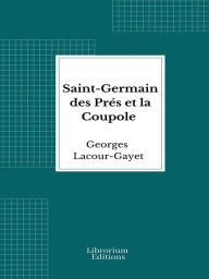 Title: Saint-Germain des Prés et la Coupole, Author: Georges Lacour-Gayet