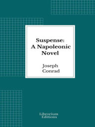 Title: Suspense: A Napoleonic Novel, Author: Joseph Conrad