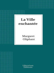 Title: La Ville enchantée, Author: Margaret Oliphant