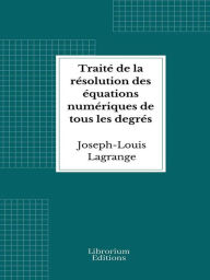 Title: Traité de la résolution des équations numériques de tous les degrés, Author: Joseph-Louis Lagrange