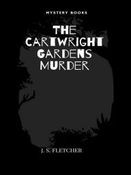 Title: The Cartwright Gardens Murder, Author: J. S. Fletcher