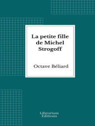 Title: La petite fille de Michel Strogoff, Author: Octave Béliard