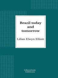 Title: Brazil today and tomorrow, Author: Lilian Elwyn Elliott