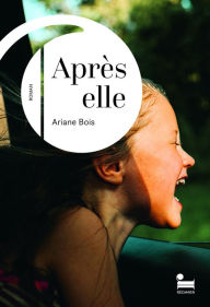 Title: Après elle: le nouveau roman d'Ariane Bois, Author: Ariane Bois