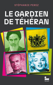 Title: Le gardien de Téhéran, Author: Stéphanie Perez