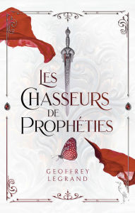 Title: Les chasseurs de prophéties, Author: Geoffrey Legrand