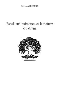 Title: Essai sur l'existence et la nature du divin, Author: Bertrand Lepert