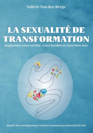 Title: La sexualité de transformation: Augmentez votre vitalité, votre lucidité et votre bien-être, Author: Valérie Van den Berge