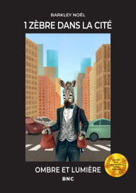 Title: 1 zèbre dans la cité: Ombre et lumière, Author: Noël Barkley